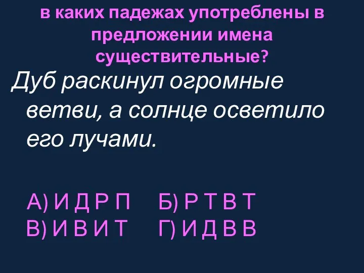 в каких падежах употреблены в предложении имена существительные? Дуб раскинул