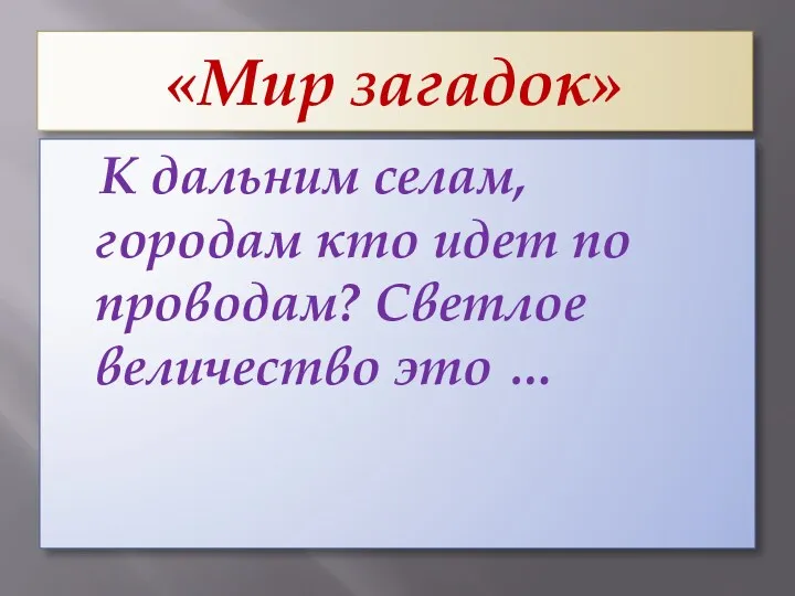 «Мир загадок» К дальним селам, городам кто идет по проводам? Светлое величество это …