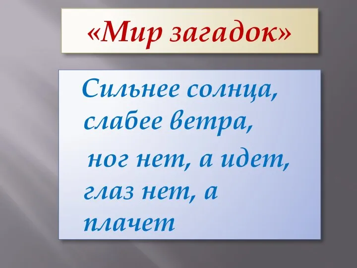 «Мир загадок» Сильнее солнца, слабее ветра, ног нет, а идет, глаз нет, а плачет