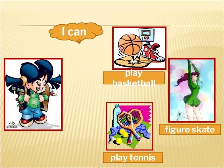 I can play basketball figure skate play tennis