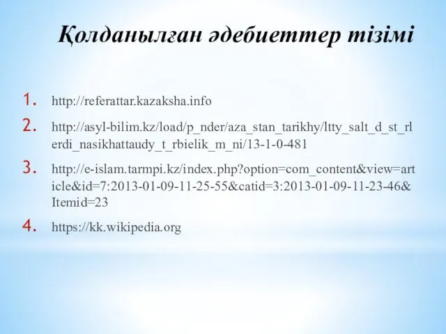 Қолданылған әдебиеттер тізімі http://referattar.kazaksha.info http://asyl-bilim.kz/load/p_nder/aza_stan_tarikhy/ltty_salt_d_st_rlerdi_nasikhattaudy_t_rbielik_m_ni/13-1-0-481 http://e-islam.tarmpi.kz/index.php?option=com_content&view=article&id=7:2013-01-09-11-25-55&catid=3:2013-01-09-11-23-46&Itemid=23 https://kk.wikipedia.org