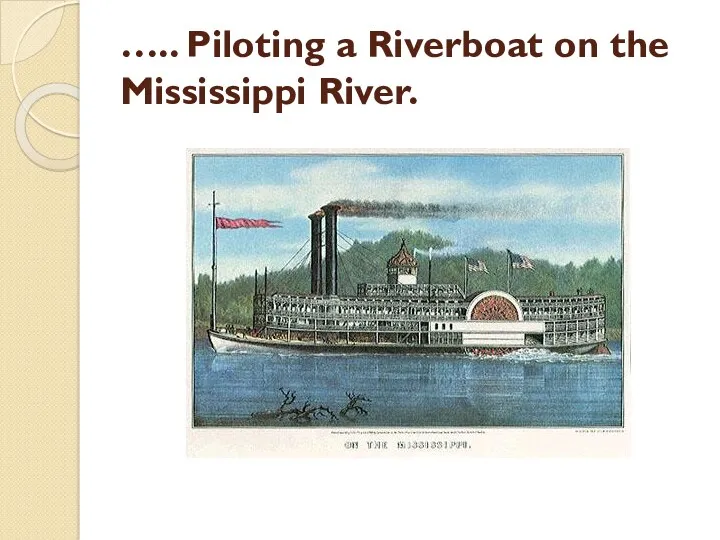 ….. Piloting a Riverboat on the Mississippi River.