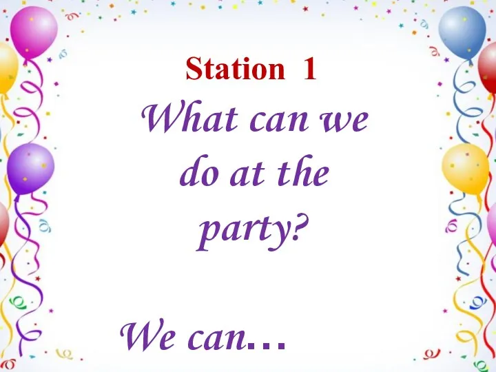 Station 1 What can we do at the party? We can…