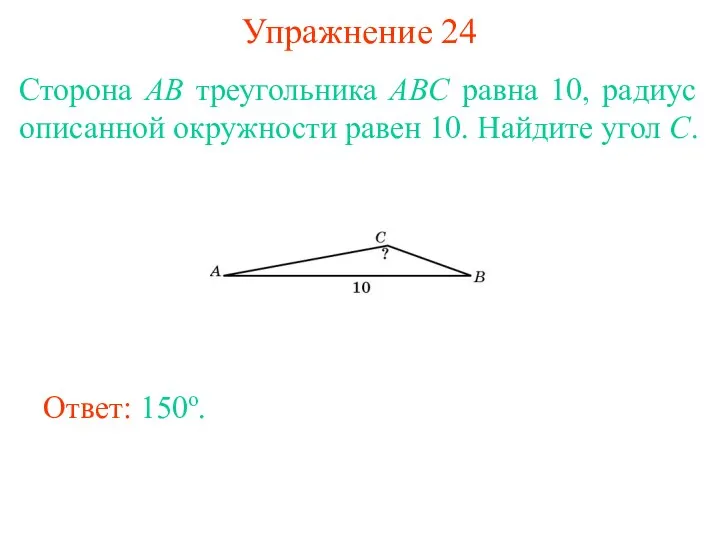 Упражнение 24 Сторона AB треугольника ABC равна 10, радиус описанной окружности равен 10.