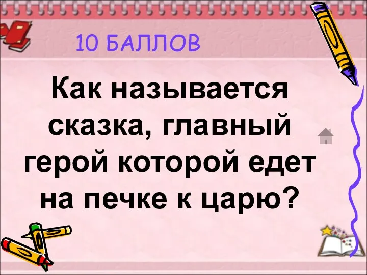 10 БАЛЛОВ Как называется сказка, главный герой которой едет на печке к царю?