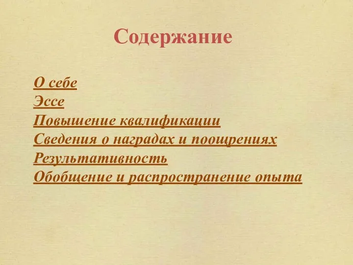 Содержание О себе Эссе Повышение квалификации Сведения о наградах и поощрениях Результативность Обобщение и распространение опыта