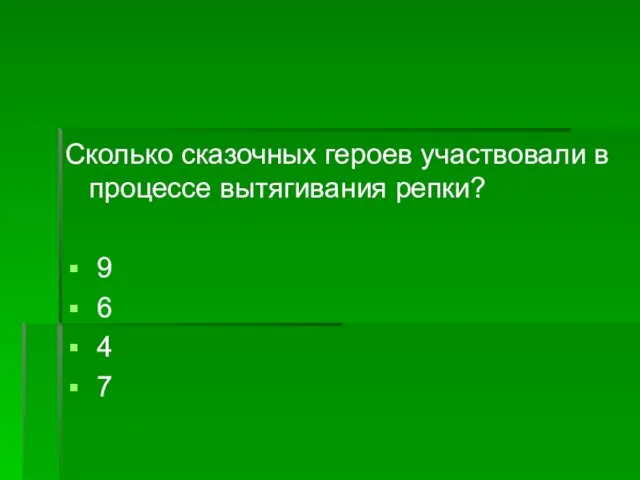 Сколько сказочных героев участвовали в процессе вытягивания репки? 9 6 4 7