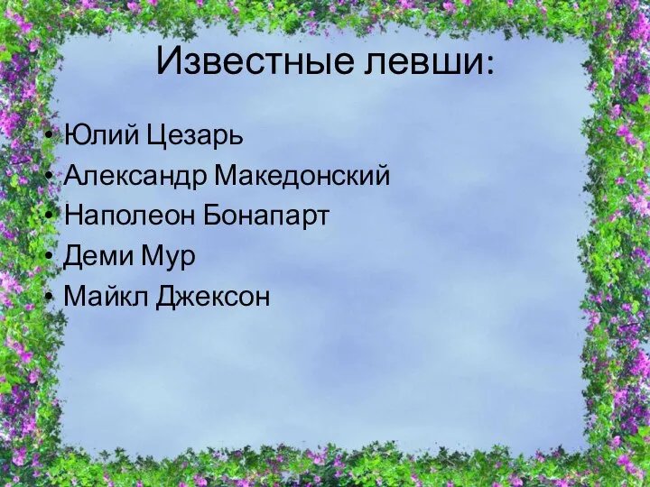 Известные левши: Юлий Цезарь Александр Македонский Наполеон Бонапарт Деми Мур Майкл Джексон