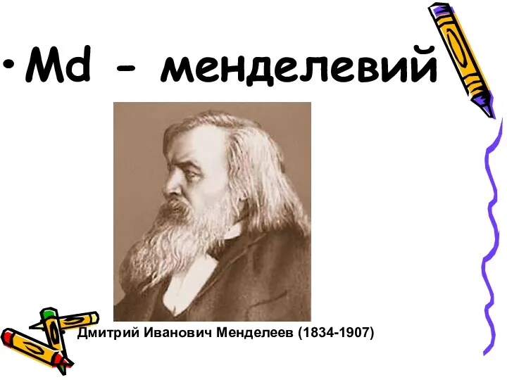 Md - менделевий Дмитрий Иванович Менделеев (1834-1907)