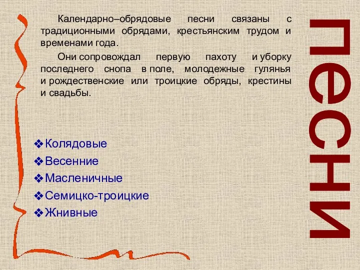 Календарно–обрядовые песни связаны с традиционными обрядами, крестьянским трудом и временами