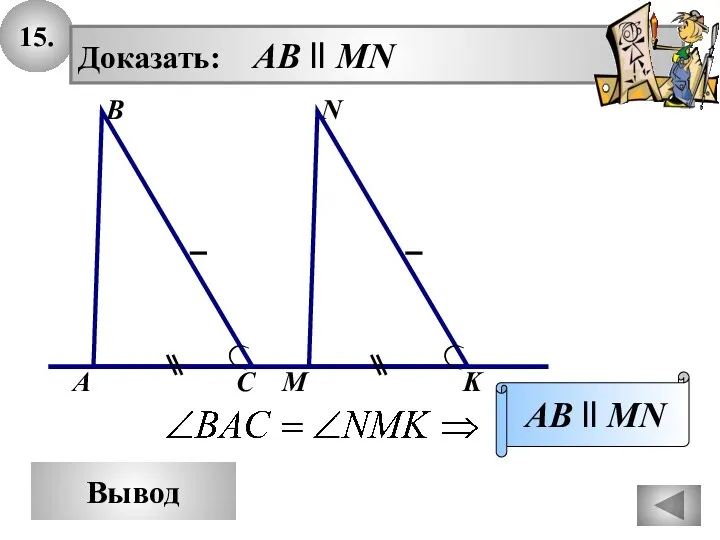 15. Вывод Доказать: AB ll MN AB ll MN N В А С M K