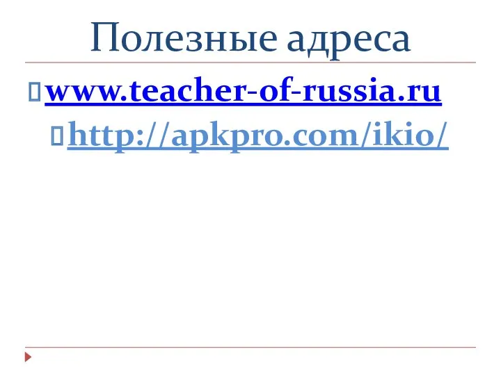 Полезные адреса www.teacher-of-russia.ru http://apkpro.com/ikio/