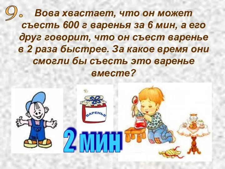 Вова хвастает, что он может съесть 600 г варенья за 6 мин, а