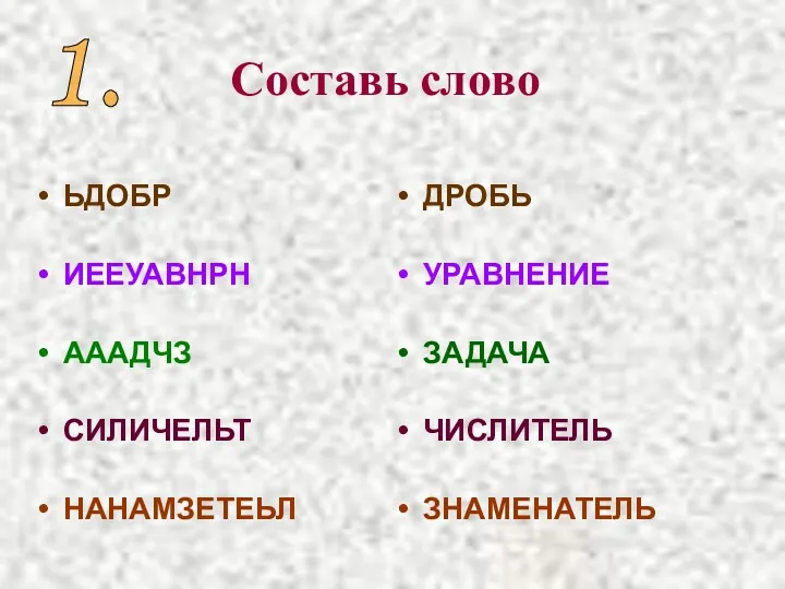 ЬДОБР ИЕЕУАВНРН АААДЧЗ СИЛИЧЕЛЬТ НАНАМЗЕТЕЬЛ ДРОБЬ УРАВНЕНИЕ ЗАДАЧА ЧИСЛИТЕЛЬ ЗНАМЕНАТЕЛЬ 1. Составь слово