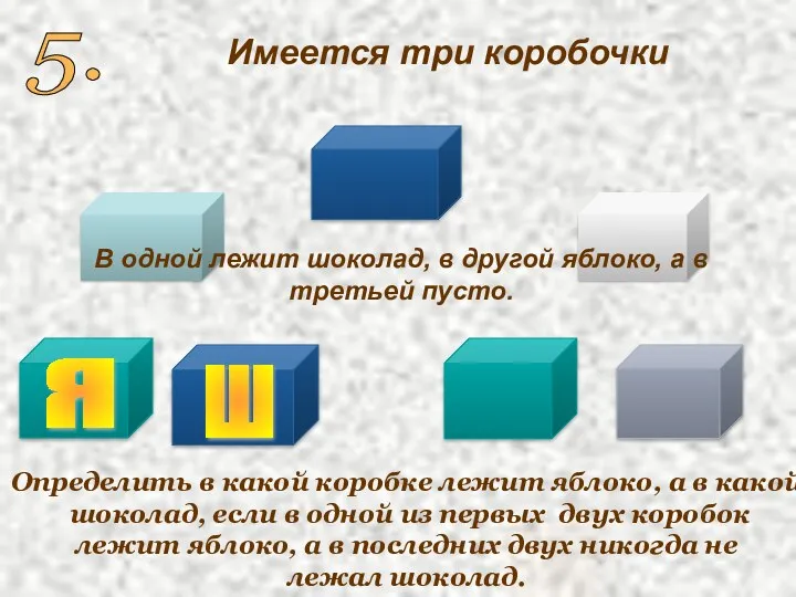 Определить в какой коробке лежит яблоко, а в какой шоколад, если в одной