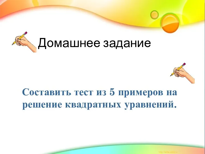 Домашнее задание Составить тест из 5 примеров на решение квадратных уравнений.