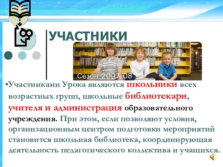 УЧАСТНИКИ Участниками Урока являются школьники всех возрастных групп, школьные библиотекари,