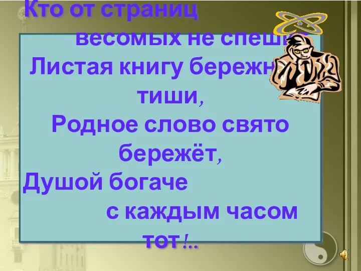 Кто от страниц весомых не спешит, Листая книгу бережно в