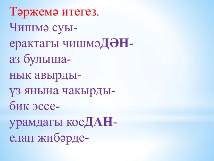 Тәрҗемә итегез. Чишмә суы- ерактагы чишмәДӘН- аз булыша- нык авырды- үз янына чакырды-