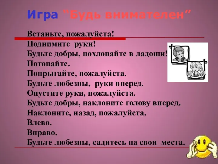 Игра “Будь внимателен” Встаньте, пожалуйста! Поднимите руки! Будьте добры, похлопайте