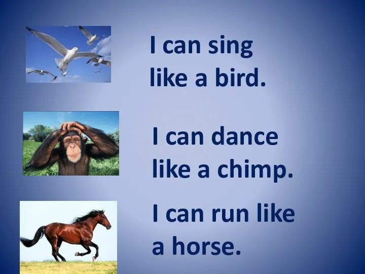 I can sing like a bird. I can dance like