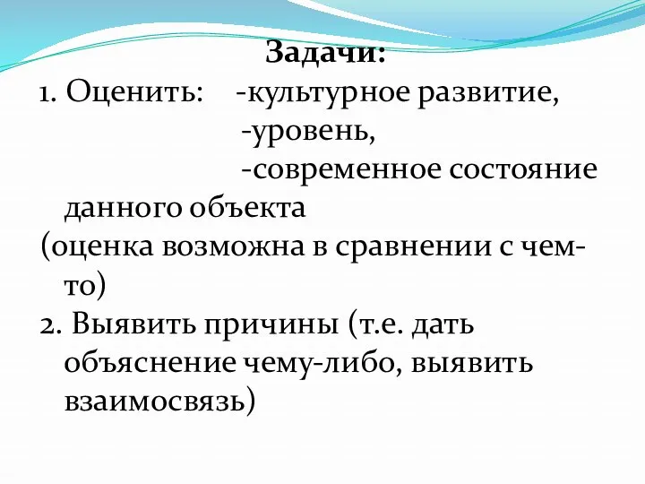 Задачи: 1. Оценить: -культурное развитие, -уровень, -современное состояние данного объекта