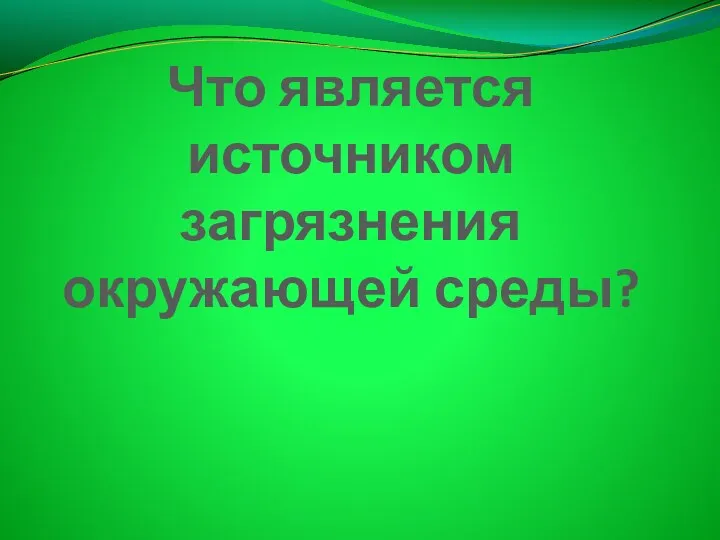 Что является источником загрязнения окружающей среды?