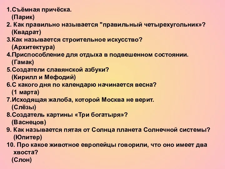 1.Съёмная причёска. (Парик) 2. Как правильно называется "правильный четырехугольник»? (Квадрат)