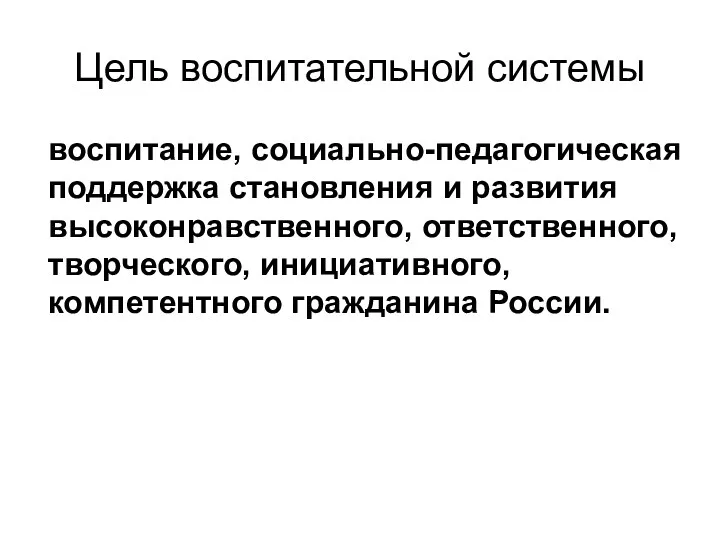 Цель воспитательной системы воспитание, социально-педагогическая поддержка становления и развития высоконравственного, ответственного, творческого, инициативного, компетентного гражданина России.