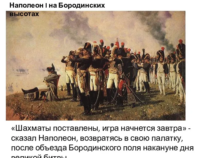 Наполеон I на Бородинских высотах «Шахматы поставлены, игра начнется завтра» - сказал Наполеон,
