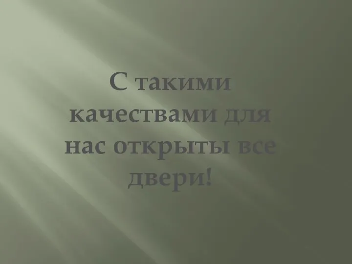 С такими качествами для нас открыты все двери!