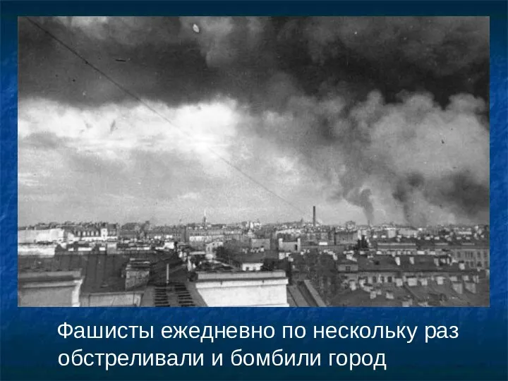 Фашисты ежедневно по нескольку раз обстреливали и бомбили город