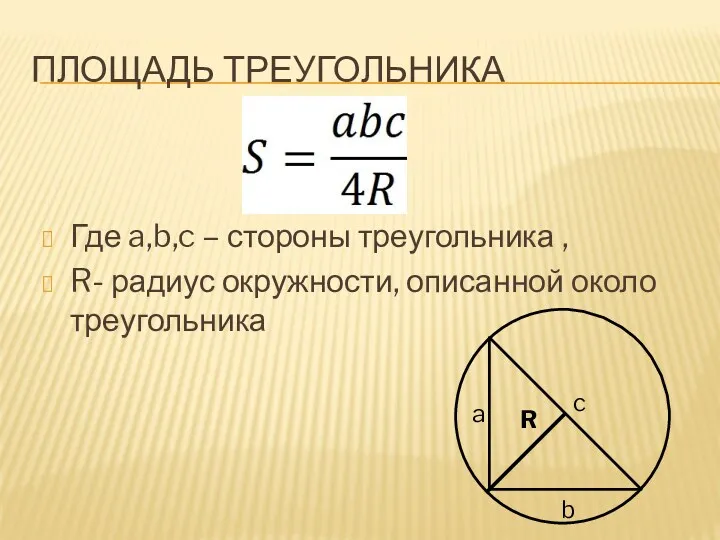 Площадь треугольника Где a,b,c – стороны треугольника , R- радиус окружности, описанной около треугольника R