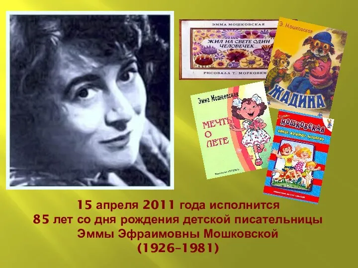 15 апреля 2011 года исполнится 85 лет со дня рождения детской писательницы Эммы Эфраимовны Мошковской (1926–1981)