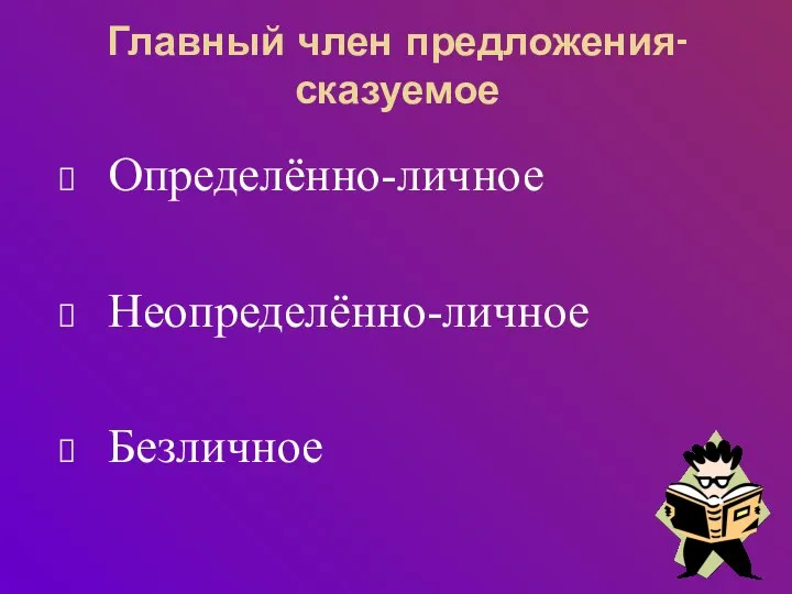 Главный член предложения-сказуемое Определённо-личное Неопределённо-личное Безличное