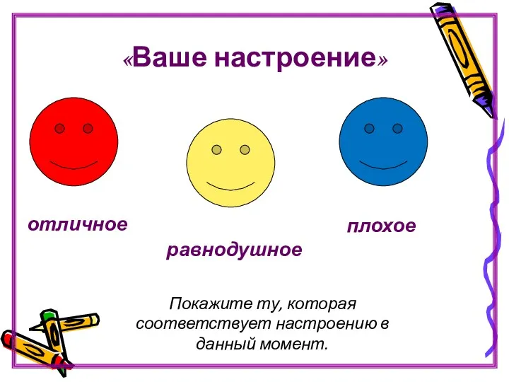 «Ваше настроение» отличное равнодушное плохое Покажите ту, которая соответствует настроению в данный момент.