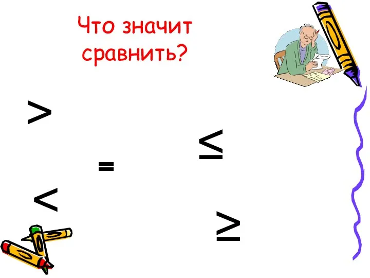 Что значит сравнить? ˃ ˂ ˭ ≤ ≥