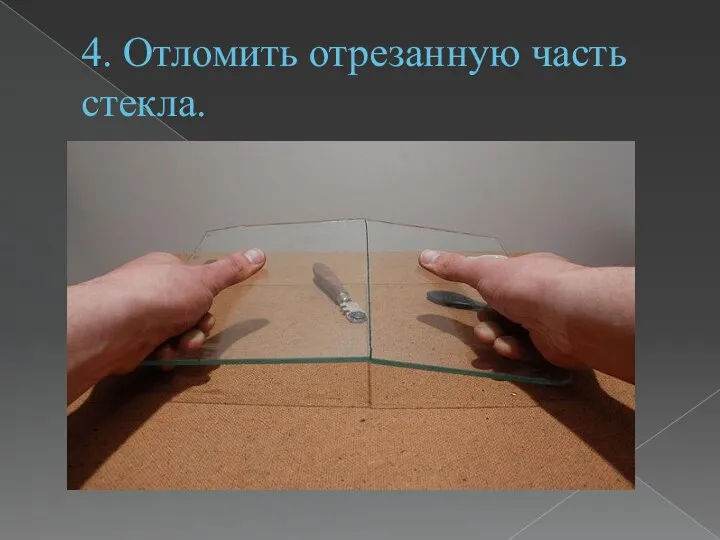 4. Отломить отрезанную часть стекла.