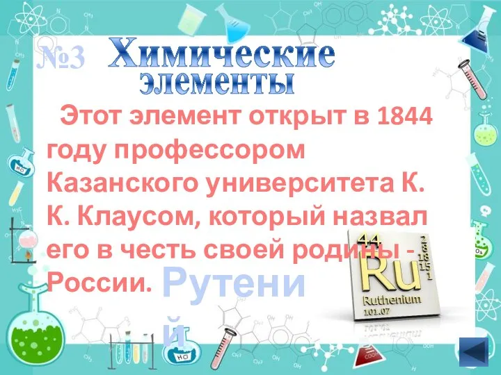 Этот элемент открыт в 1844 году профессором Казанского университета К.К. Клаусом, который назвал