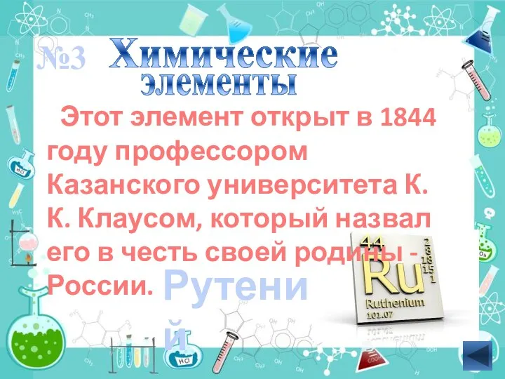 Этот элемент открыт в 1844 году профессором Казанского университета К.К.