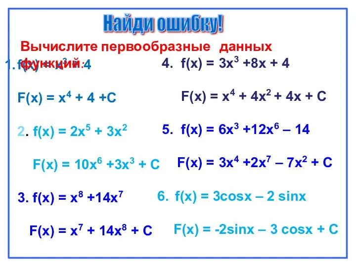 Найди ошибку! f(x) = x3 + 4 F(x) = x4 + 4 +C