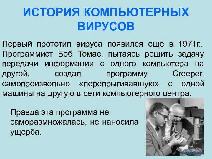 ИСТОРИЯ КОМПЬЮТЕРНЫХ ВИРУСОВ Первый прототип вируса появился еще в 1971г.. Программист Боб Томас,