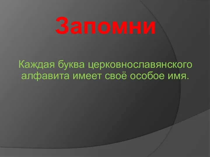 Запомни Каждая буква церковнославянского алфавита имеет своё особое имя.