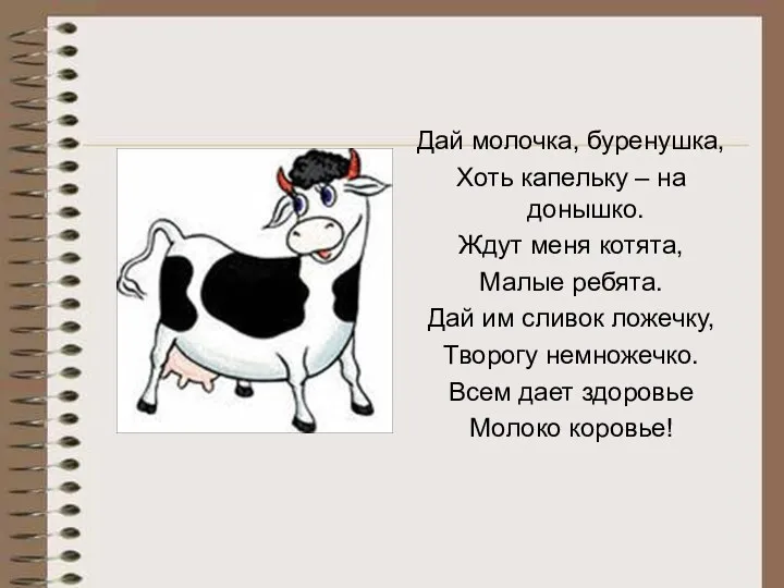 Дай молочка, буренушка, Хоть капельку – на донышко. Ждут меня