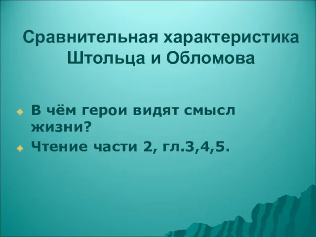 Сравнительная характеристика Штольца и Обломова В чём герои видят смысл жизни? Чтение части 2, гл.3,4,5.