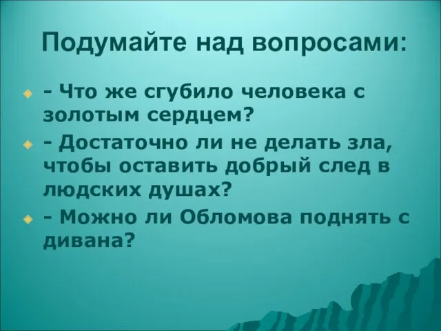 Подумайте над вопросами: - Что же сгубило человека с золотым сердцем? - Достаточно