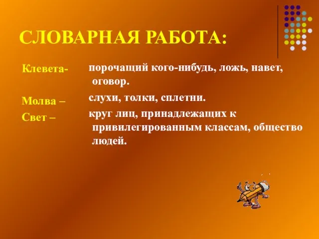 СЛОВАРНАЯ РАБОТА: Клевета- Молва – Свет – порочащий кого-нибудь, ложь,