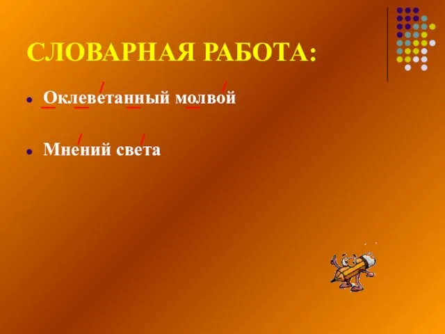 СЛОВАРНАЯ РАБОТА: Оклеветанный молвой Мнений света