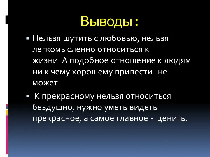 Выводы: Нельзя шутить с любовью, нельзя легкомысленно относиться к жизни.