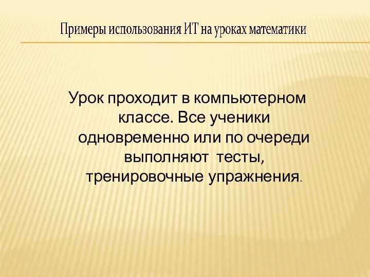 Урок проходит в компьютерном классе. Все ученики одновременно или по очереди выполняют тесты, тренировочные упражнения.